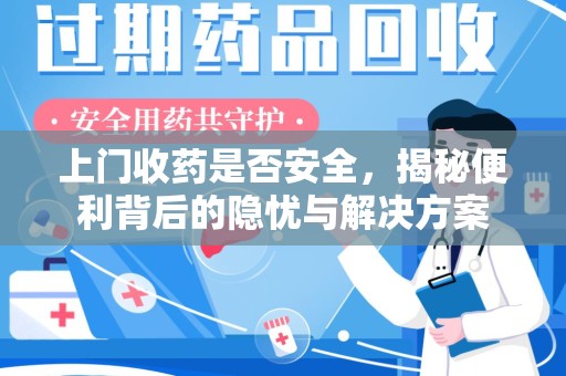 泰安上门收药是否安全，揭秘便利背后的隐忧与解决方案
