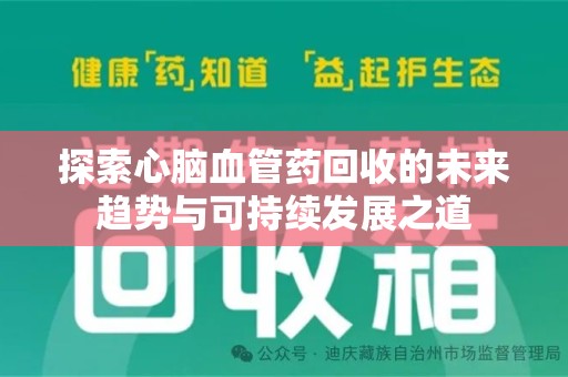泰安探索心脑血管药回收的未来趋势与可持续发展之道