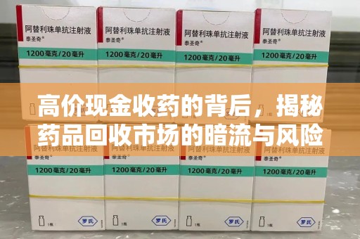 泰安高价现金收药的背后，揭秘药品回收市场的暗流与风险
